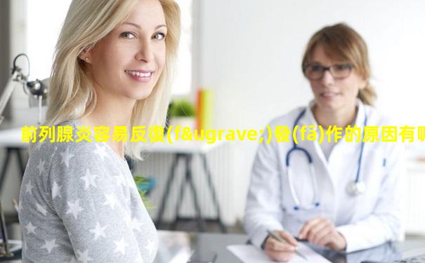 前列腺炎容易反復(fù)發(fā)作的原因有哪些